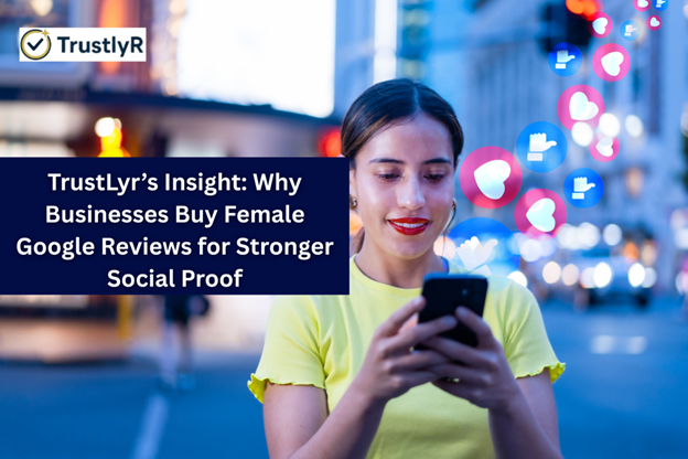 Why Businesses Buy Female Google Reviews for Stronger Social Proof